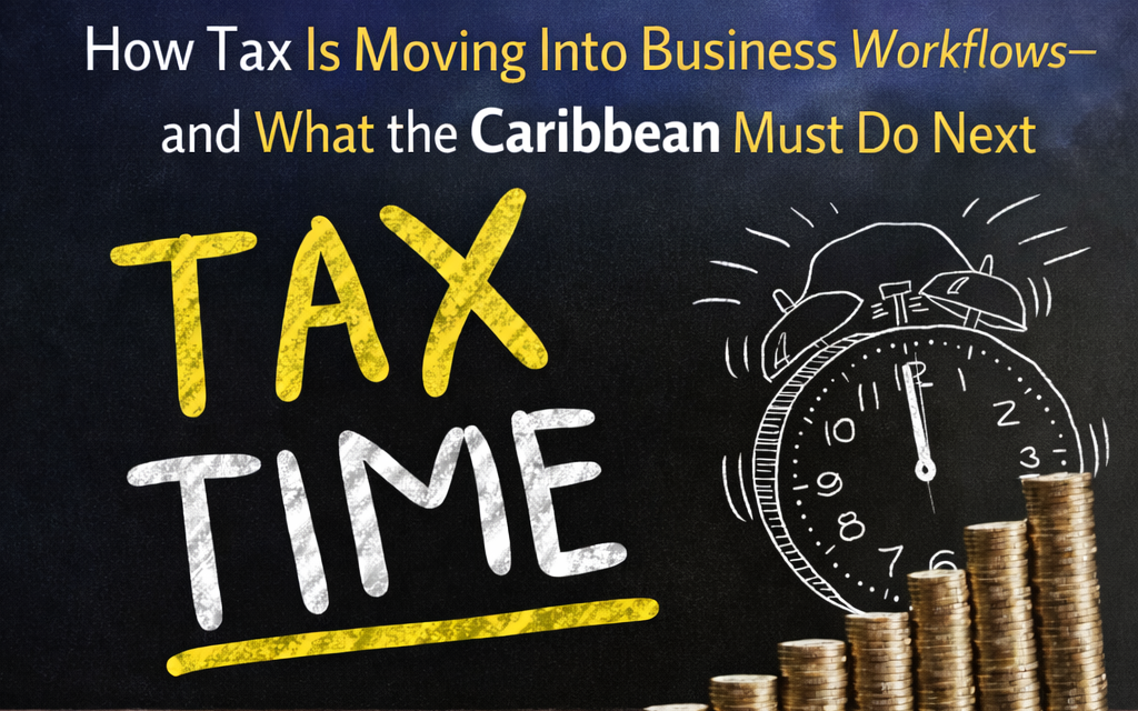 APIs, Accounting Software, and “Natural Systems”: How Tax Is Moving Into Business Workflows—and What the Caribbean Must Do Next