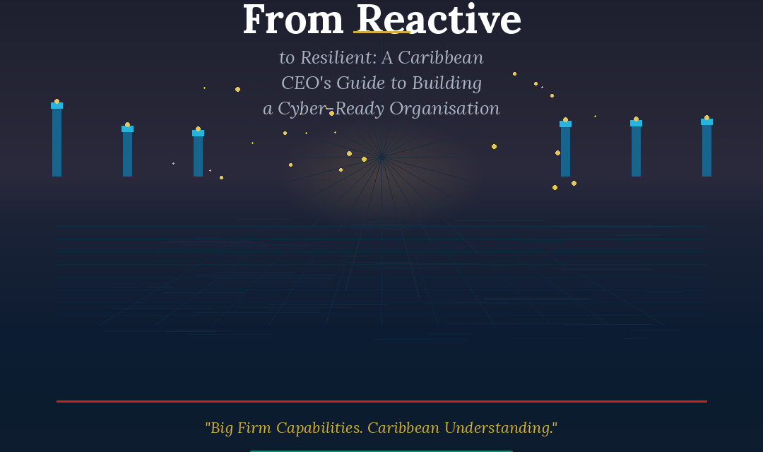 From Reactive to Resilient — A Caribbean CEO’s Guide to Building a Cyber-Ready Organisation in 2026 and Beyond