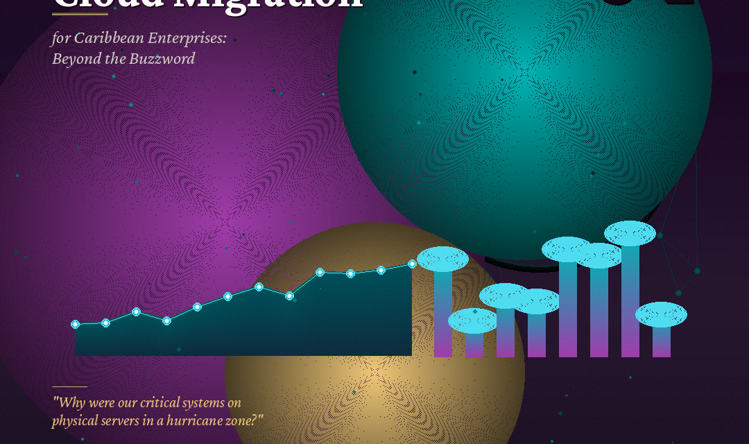 Cloud Migration for Caribbean Enterprises: Beyond the Buzzword