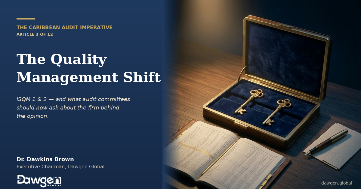 The Quality Management Shift: What Caribbean Audit Committees Must Know About ISQM 1 and ISQM 2