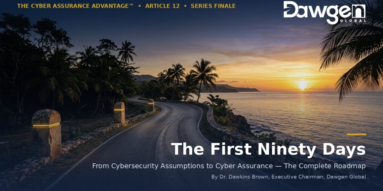 The First Ninety Days: From Cybersecurity Assumptions to Cyber Assurance — The Complete Roadmap